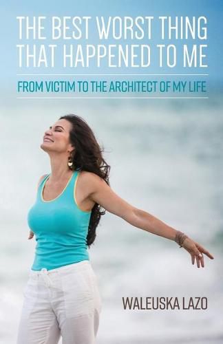 Cover image for The Best Worst Thing That Happened to Me: From Victim to the Architect of My Life