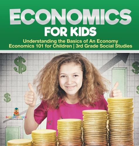 Cover image for Economics for Kids - Understanding the Basics of An Economy Economics 101 for Children 3rd Grade Social Studies