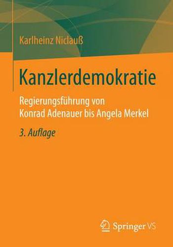 Kanzlerdemokratie: Regierungsfuhrung Von Konrad Adenauer Bis Angela Merkel