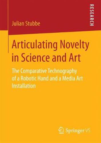 Cover image for Articulating Novelty in Science and Art: The Comparative Technography of a Robotic Hand and a Media Art Installation