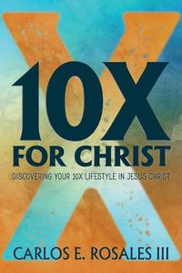 Cover image for 10X For Christ: Discovering Your 10X Lifestyle in Jesus Christ