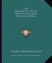 Cover image for The Therapeutic Use of Precious and Semi-Precious Stones