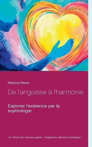 Cover image for De l'angoisse a l'harmonie: Explorez l'existence par la sophrologie