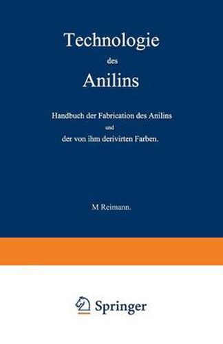 Cover image for Technologie Des Anilins: Handbuch Der Fabrication Des Anilins Und Der Von Ihm Derivirten Farben