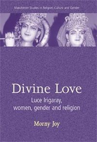 Cover image for Divine Love: Luce Irigaray, Women, Gender and Religion