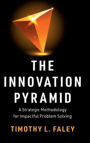 Cover image for The Innovation Pyramid: A Strategic Methodology for Impactful Problem Solving