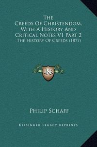 Cover image for The Creeds of Christendom, with a History and Critical Notes V1 Part 2: The History of Creeds (1877)