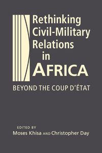 Cover image for Rethinking Civil-Military Relations in Africa: Beyond the Coup d'Etat