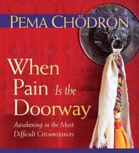Cover image for When Pain is the Doorway: Awakening in the Most Difficult Circumstances