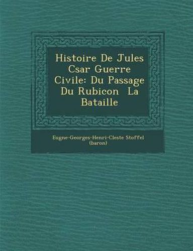 Histoire de Jules C Sar Guerre Civile: Du Passage Du Rubicon La Bataille