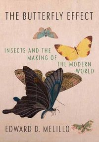 Cover image for Butterfly Effect: Insects and the Making of the Modern World