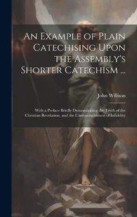 Cover image for An Example of Plain Catechising Upon the Assembly's Shorter Catechism ...