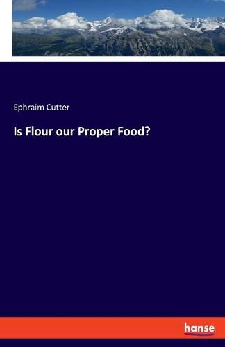 Cover image for Is Flour our Proper Food?