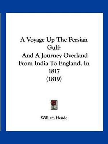 Cover image for A Voyage Up the Persian Gulf: And a Journey Overland from India to England, in 1817 (1819)