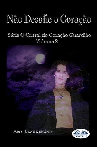 Nao Desafie o Coracao: Serie O Cristal do Coracao Guardiao Volume 2