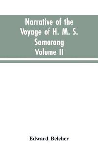 Cover image for Narrative of the voyage of H. M. S. Samarang, during the years 1843-46; employed surveying the islands of the Eastern archipelago; accompanied by a brief vocabulary of the principal languages.. VOL. II