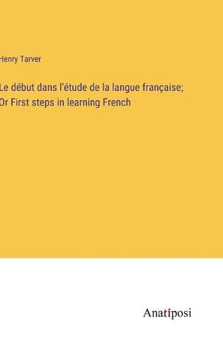 Cover image for Le debut dans l'etude de la langue francaise; Or First steps in learning French