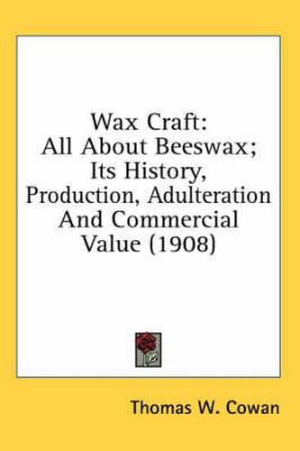 Cover image for Wax Craft: All about Beeswax; Its History, Production, Adulteration and Commercial Value (1908)