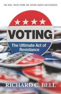 Cover image for Voting: The Ultimate Act of Resistance: The Real Truth from the Voting Rights Battlefields