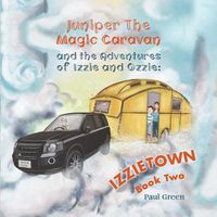 Cover image for Juniper the Magic Caravan and The Adventures of Izzie and Ozzie: Izzietown