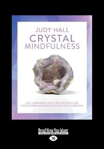 Crystal Mindfulness: Still Your Mind, Calm Your Thoughts and Focus Your Awareness with the Help of Crystals