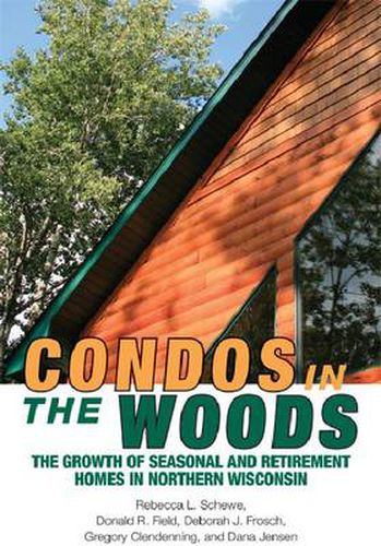 Cover image for Condos in the Woods: The Growth of Seasonal and Retirement Homes in Northern Wisconsin