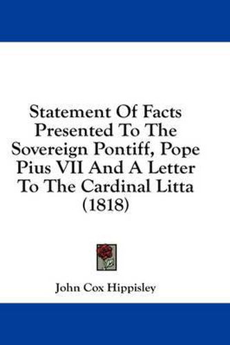 Cover image for Statement of Facts Presented to the Sovereign Pontiff, Pope Pius VII and a Letter to the Cardinal Litta (1818)