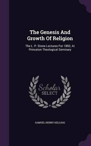 The Genesis and Growth of Religion: The L. P. Stone Lectures for 1892, at Princeton Theological Seminary