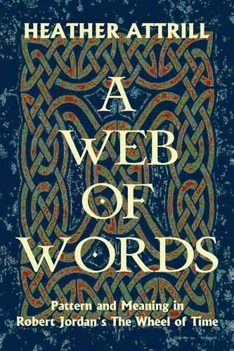 Cover image for A Web of Words: Pattern and Meaning in Robert Jordan's The Wheel of Time