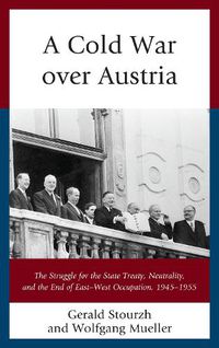 Cover image for A Cold War over Austria: The Struggle for the State Treaty, Neutrality, and the End of East-West Occupation, 1945-1955