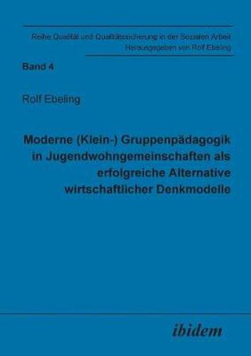 Cover image for Moderne (Klein-) Gruppenp dagogik in Jugendwohngemeinschaften als erfolgreiche Alternative wirtschaftlicher Denkmodelle.