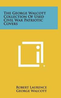 Cover image for The George Walcott Collection of Used Civil War Patriotic Covers