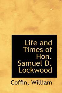 Cover image for Life and Times of Hon. Samuel D. Lockwood