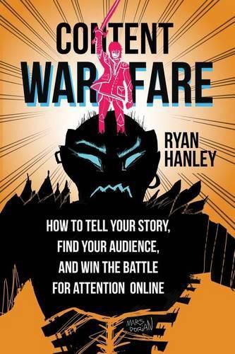 Content Warfare: How to find your audience, tell your story and win the battle for attention online