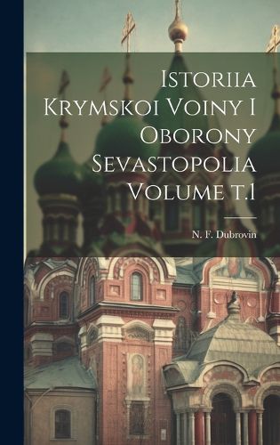 Cover image for Istoriia Krymskoi voiny i oborony Sevastopolia Volume t.1