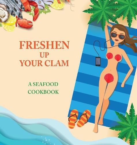 Cover image for Freshen Up Your Clam - A Seafood Cookbook: An Inappropriate Gag Goodie for Women on the Naughty List - Funny Christmas Cookbook with Delicious Seafood Recipes