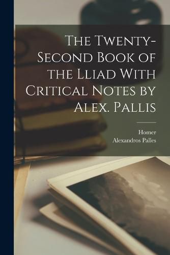 Cover image for The Twenty-Second Book of the Lliad With Critical Notes by Alex. Pallis