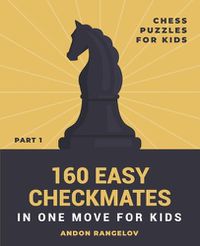 Cover image for 160 Easy Checkmates in One Move for Kids, Part 1