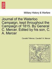 Cover image for Journal of the Waterloo Campaign, Kept Throughout the Campaign of 1815. by General C. Mercer. Edited by His Son, C. A. Mercer