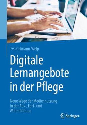 Cover image for Digitale Lernangebote in Der Pflege: Neue Wege Der Mediennutzung in Der Aus-, Fort- Und Weiterbildung