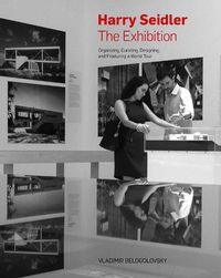 Cover image for Harry Seidler: The Exhibition (Slipcase): Organizing, Curating, Designing, and Producing a World Tour