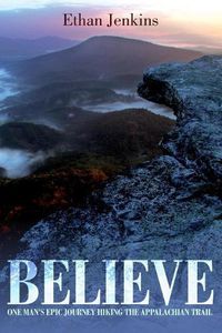 Cover image for Believe: One man's epic journey hiking the Appalachian Trail