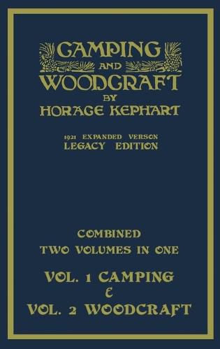 Camping And Woodcraft - Combined Two Volumes In One - The Expanded 1921 Version (Legacy Edition): The Deluxe Two-Book Masterpiece On Outdoors Living And Wilderness Travel