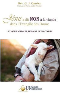 Cover image for Jesus a dit NON a la viande dans l'Evangile des Douze: L'Evangile des Douze, retrouve et non censure