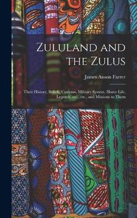 Cover image for Zululand and the Zulus: Their History, Beliefs, Customs, Military System, Home Life, Legends, Etc., Etc., and Missions to Them