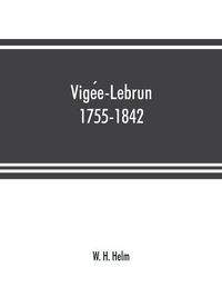 Cover image for Vige&#769;e-Lebrun, 1755-1842: her life, works, and friendships