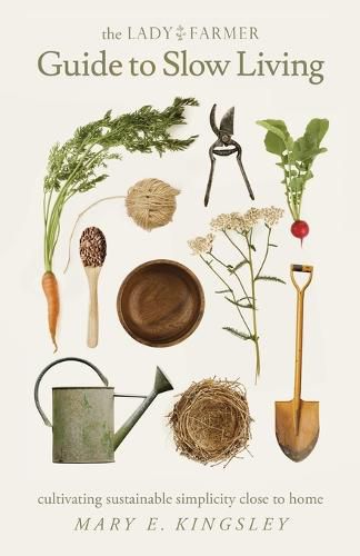 Cover image for The Lady Farmer Guide to Slow Living: Cultivating Sustainable Simplicity Close to Home