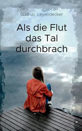 Als die Flut das Tal durchbrach: Liebe und mehr