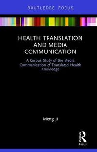 Cover image for Health Translation and Media Communication: A Corpus Study of the Media Communication of Translated Health Knowledge