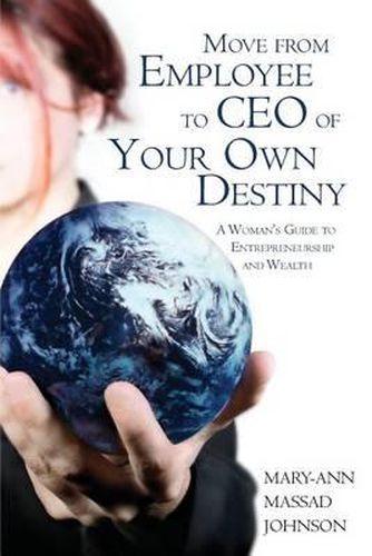 Cover image for Move from Employee to CEO of Your Own Destiny: A Woman's Guide to Entrepreneurship and Wealth